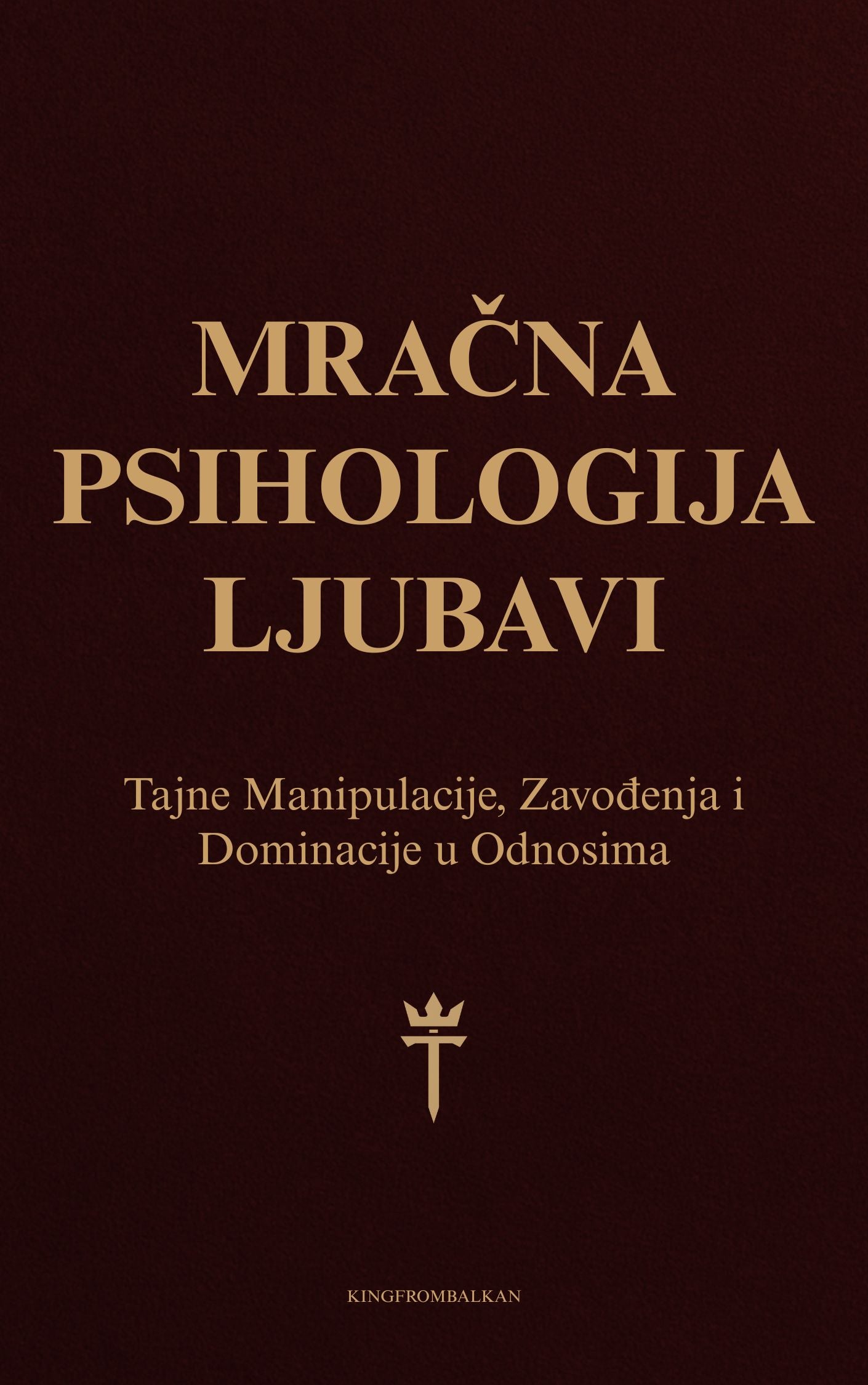 Mračna Psihologija Ljubavi: Tajne Manipulacije, Zavođenja i Dominacije u Odnosima - ELEKTRONSKA KNJIGA